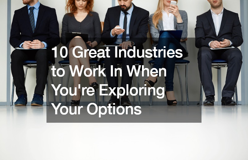 10 Great Industries to Work In When Youre Exploring Your Options